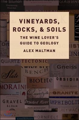 Vineyards, Rocks, and Soils: The Wine Lover&#39;s Guide to Geology