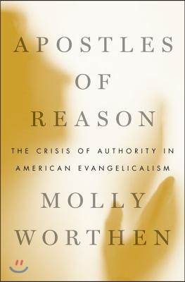 Apostles of Reason: The Crisis of Authority in American Evangelicalism