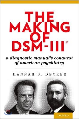 The Making of Dsm-Iii(r): A Diagnostic Manual's Conquest of American Psychiatry