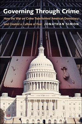 Governing Through Crime: How the War on Crime Transformed American Democracy and Created a Culture of Fear