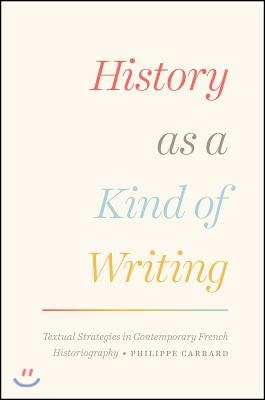 History as a Kind of Writing: Textual Strategies in Contemporary French Historiography