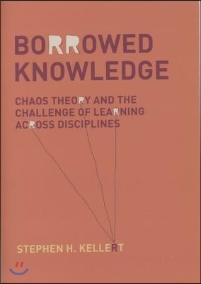 Borrowed Knowledge: Chaos Theory and the Challenge of Learning Across Disciplines