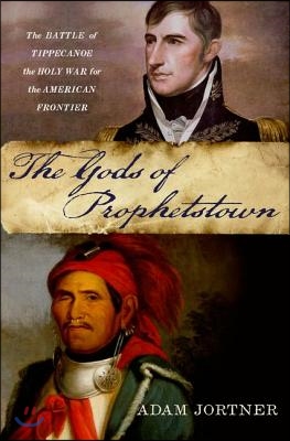 Gods of Prophetstown: The Battle of Tippecanoe and the Holy War for the American Frontier