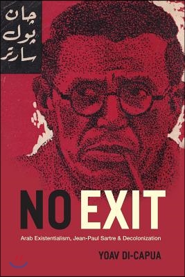 No Exit: Arab Existentialism, Jean-Paul Sartre, and Decolonization