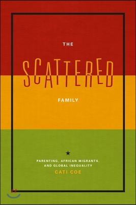 The Scattered Family: Parenting, African Migrants, and Global Inequality