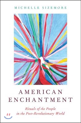 American Enchantment: Rituals of the People in the Post-Revolutionary World