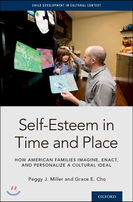 Self-Esteem in Time and Place: How American Families Imagine, Enact, and Personalize a Cultural Ideal