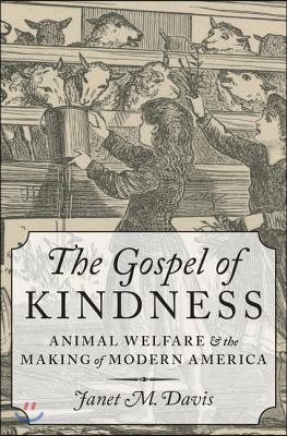 The Gospel of Kindness: Animal Welfare and the Making of Modern America