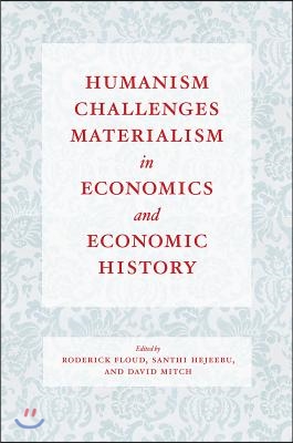 Humanism Challenges Materialism in Economics and Economic History