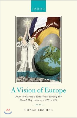 A Vision of Europe: Franco-German Relations During the Great Depression, 1929-1932