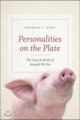 Personalities on the Plate: The Lives and Minds of Animals We Eat