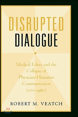 Disrupted Dialogue: Medical Ethics and the Collapse of Physician-Humanist Communication (1770-1980)