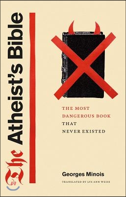 The Atheist's Bible: The Most Dangerous Book That Never Existed