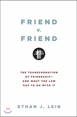 Friend v. Friend: The Transformation of Friendship--And What the Law Has to Do with It