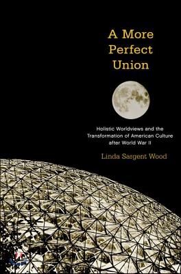 A More Perfect Union: Holistic Worldviews and the Transformation of American Culture After World War II