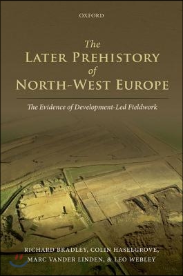 The Later Prehistory of North-West Europe: The Evidence of Development-Led Fieldwork