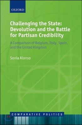 Challenging the State: Devolution and the Battle for Partisan Credibility: A Comparison of Belgium, Italy, Spain, and the United Kingdom