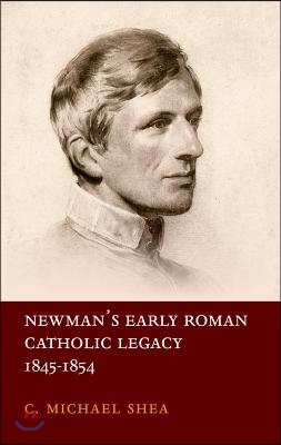 Newman&#39;s Early Roman Catholic Legacy, 1845-1854