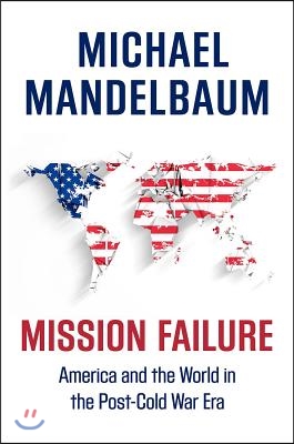 Mission Failure: America and the World in the Post-Cold War Era