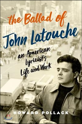 The Ballad of John Latouche: An American Lyricist&#39;s Life and Work