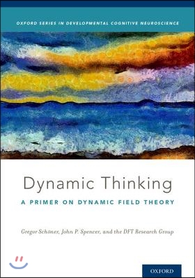 Dynamic Thinking: A Primer on Dynamic Field Theory