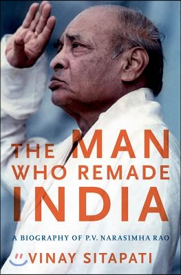 Man Who Remade India: A Biography of P.V. Narasimha Rao