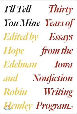 I&#39;ll Tell You Mine: Thirty Years of Essays from the Iowa Nonfiction Writing Program