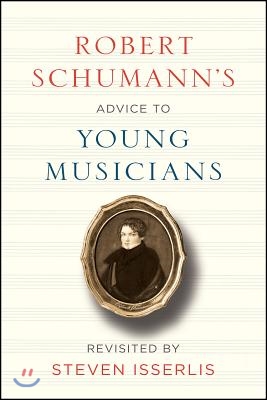 Robert Schumann&#39;s Advice to Young Musicians: Revisited by Steven Isserlis