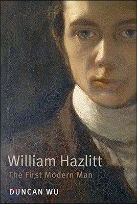 William Hazlitt: The First Modern Man. Duncan Wu