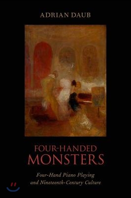 Four-Handed Monsters: Four-Hand Piano Playing and Nineteenth-Century Culture