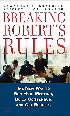 Breaking Robert's Rules: The New Way to Run Your Meeting, Build Consensus, and Get Results