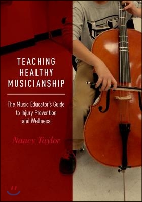 Teaching Healthy Musicianship: The Music Educator&#39;s Guide to Injury Prevention and Wellness