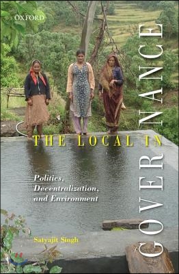 The Local in Governance: Politics, Decentralization, and Environment