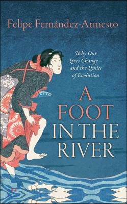 Foot in the River: Why Our Lives Change -- And the Limits of Evolution
