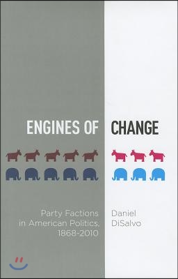 Engines of Change: Party Factions in American Politics, 1868-2010