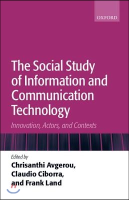 The Social Study of Information and Communication Technology: Innovation, Actors, and Contexts