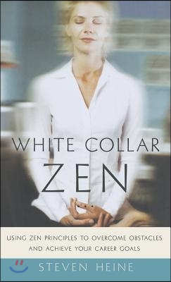 White Collar Zen: Using Zen Principles to Overcome Obstacles and Achieve Your Career Goals