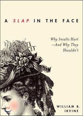 Slap in the Face: Why Insults Hurt--And Why They Shouldn&#39;t