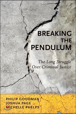 Breaking the Pendulum: The Long Struggle Over Criminal Justice