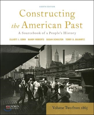 Constructing the American Past: A Sourcebook of a People&#39;s History, Volume 2 from 1865