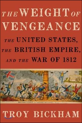 Weight of Vengeance: The United States, the British Empire, and the War of 1812