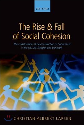 The Rise and Fall of Social Cohesion: The Construction and De-Construction of Social Trust in the Us, Uk, Sweden and Denmark