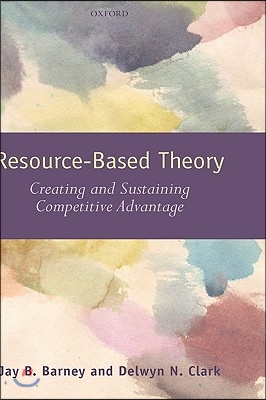 Resouce-Based Theory: Creating and Sustaining Competitive Advantage