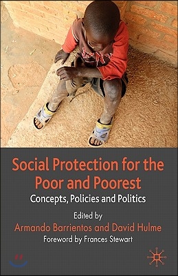 Social Protection for the Poor and Poorest: Concepts, Policies and Politics