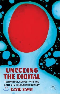 Uncoding the Digital: Technology, Subjectivity and Action in the Control Society