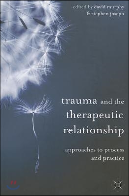 Trauma and the Therapeutic Relationship: Approaches to Process and Practice