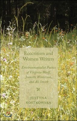 Ecocriticism and Women Writers: Environmentalist Poetics of Virginia Woolf, Jeanette Winterson, and Ali Smith