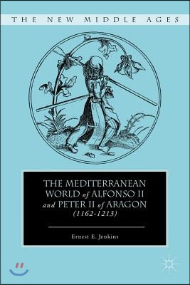 The Mediterranean World of Alfonso II and Peter II of Aragon (1162-1213)