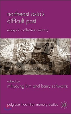 Northeast Asia&#39;s Difficult Past: Essays in Collective Memory