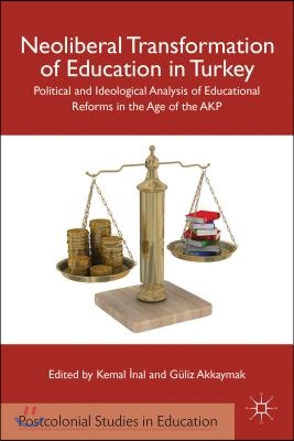 Neoliberal Transformation of Education in Turkey: Political and Ideological Analysis of Educational Reforms in the Age of the AKP